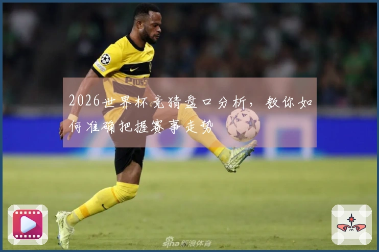 2026世界杯竞猜盘口分析，教你如何准确把握赛事走势